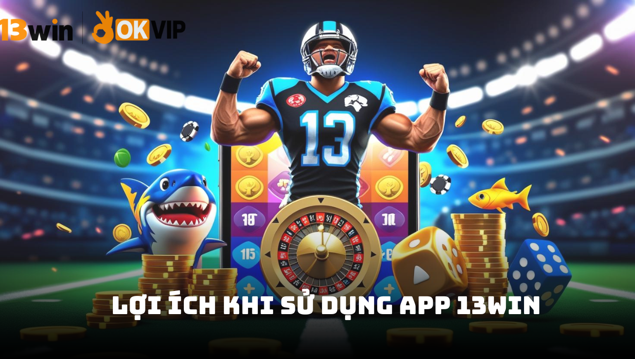 Hướng dẫn chi tiết cách tải app 13win cho tân thủ 3 Lợi ích khi sử dụng app 13win cho người chơi