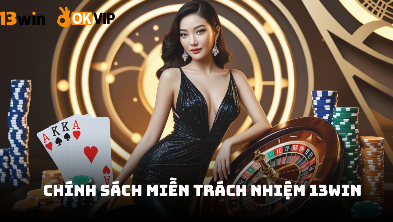 Chính sách miễn trách nhiệm 1 Tổng quan về chính sách miễn trách nhiệm của 13win