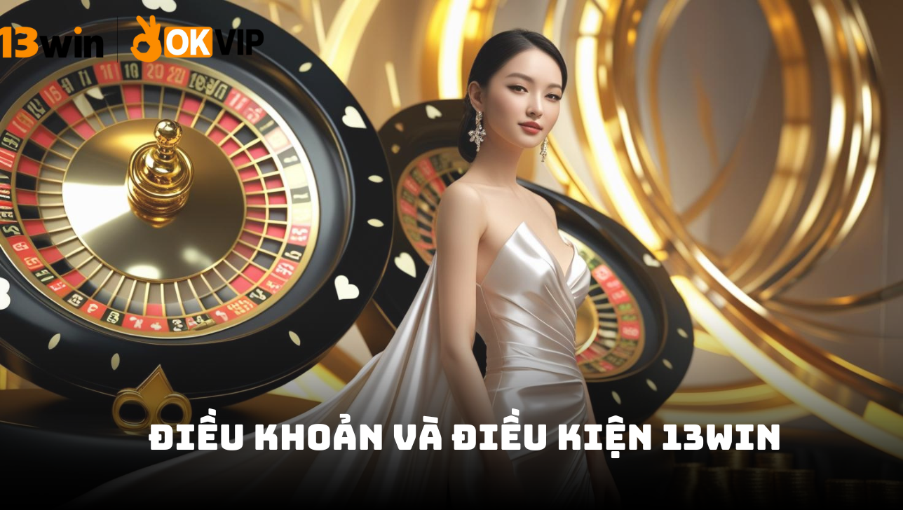 Quy định điều khoản và điều kiện 13win mới nhất 1 Điều khoản và điều kiện khi đăng ký tài khoản