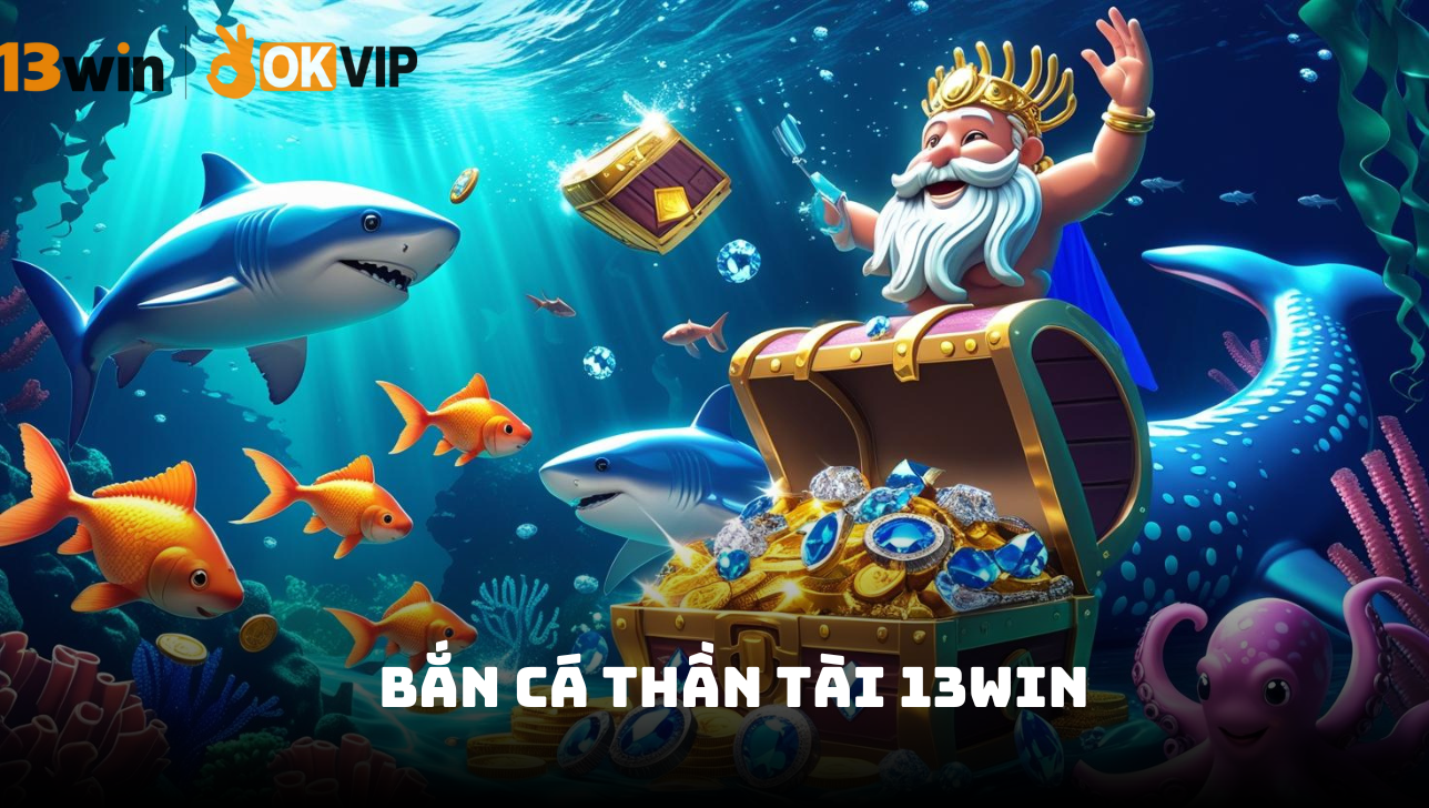 Bắn cá Thần Tài 13Win - Hành trình săn kho báu đại dương 1 Giới thiệu bắn cá Thần Tài 13Win
